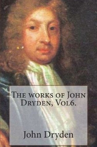 Cover of The Works of John Dryden, Vol6.