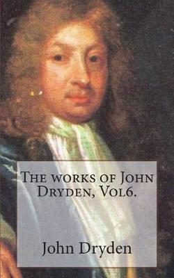 Book cover for The Works of John Dryden, Vol6.