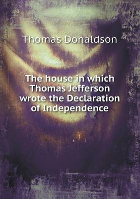 Book cover for The house in which Thomas Jefferson wrote the Declaration of Independence