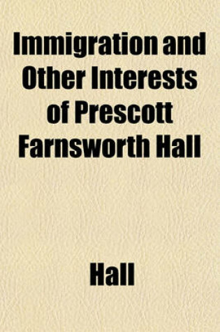 Cover of Immigration and Other Interests of Prescott Farnsworth Hall