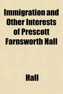 Book cover for Immigration and Other Interests of Prescott Farnsworth Hall