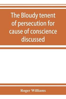 Book cover for The bloudy tenent of persecution for cause of conscience discussed