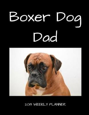 Book cover for Boxer Dog Dad 2019 Weekly Planner