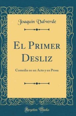 Cover of El Primer Desliz: Comedia en un Acto y en Prosa (Classic Reprint)