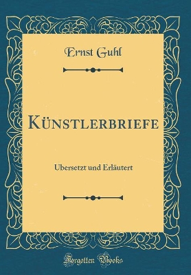 Book cover for Künstlerbriefe: Übersetzt und Erläutert (Classic Reprint)