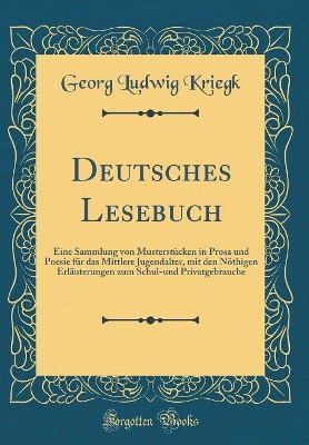 Book cover for Deutsches Lesebuch: Eine Sammlung von Musterstücken in Prosa und Poesie für das Mittlere Jugendalter, mit den Nöthigen Erläuterungen zum Schul-und Privatgebrauche (Classic Reprint)