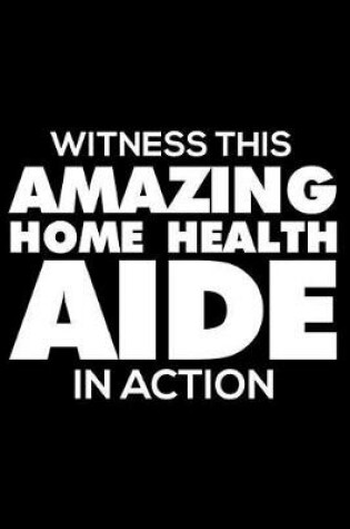 Cover of Witness This Amazing Home Health Aide in Action