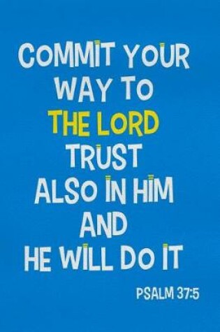 Cover of Commit Your Way to the Lord Trust Also in Him and He Will Do It - Psalm 37