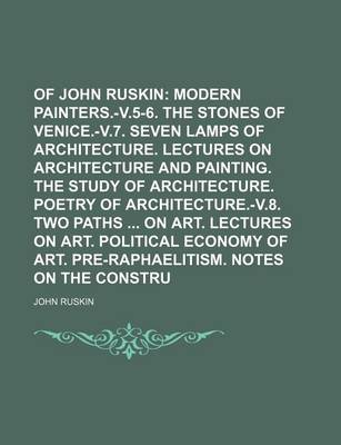 Book cover for Works of John Ruskin (Volume 2); Modern Painters.-V.5-6. the Stones of Venice.-V.7. Seven Lamps of Architecture. Lectures on Architecture and Painting. the Study of Architecture. Poetry of Architecture.-V.8. Two Paths on Art. Lectures on Art. Political EC