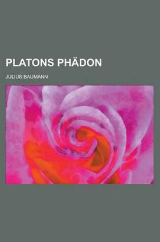 Cover of Platons Phadon; Philosophisch Erklart Und Durch Die Spateren Beweise Fur Die Unsterblichkeit Erganzt