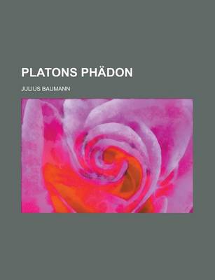 Book cover for Platons Phadon; Philosophisch Erklart Und Durch Die Spateren Beweise Fur Die Unsterblichkeit Erganzt