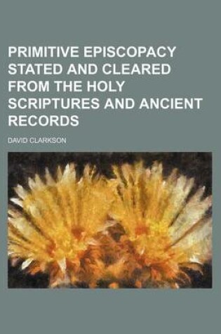 Cover of Primitive Episcopacy Stated and Cleared from the Holy Scriptures and Ancient Records