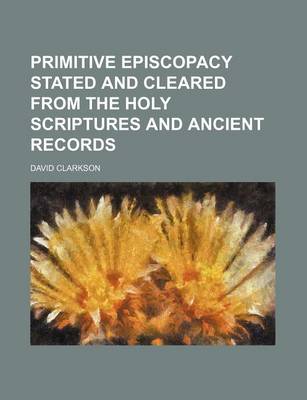 Book cover for Primitive Episcopacy Stated and Cleared from the Holy Scriptures and Ancient Records