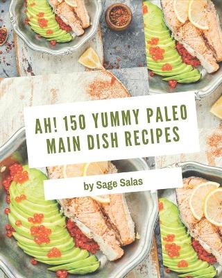 Book cover for Ah! 150 Yummy Paleo Main Dish Recipes