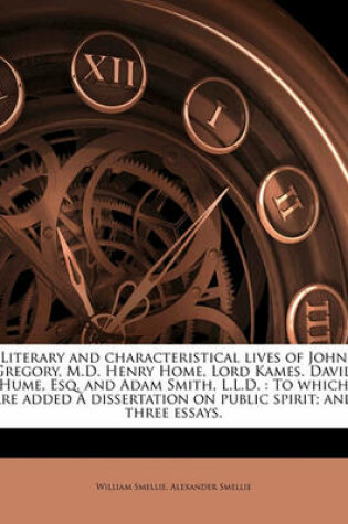 Cover of Literary and Characteristical Lives of John Gregory, M.D. Henry Home, Lord Kames. David Hume, Esq. and Adam Smith, L.L.D.