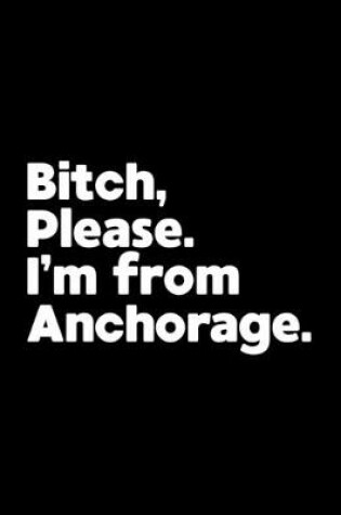 Cover of Bitch, Please. I'm From Anchorage.