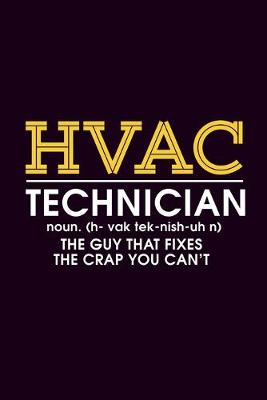 Cover of HVAC Technician noun.(h-vak tek-nish-uh n) The guy that fixes the crap you can't