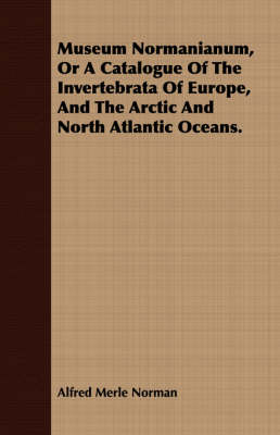 Book cover for Museum Normanianum, Or A Catalogue Of The Invertebrata Of Europe, And The Arctic And North Atlantic Oceans.