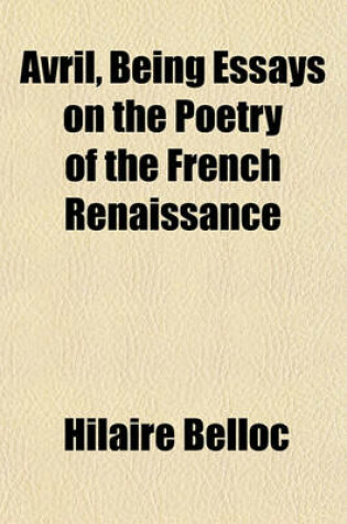 Cover of Avril, Being Essays on the Poetry of the French Renaissance