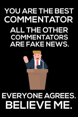 Book cover for You Are The Best Commentator All The Other Commentators Are Fake News. Everyone Agrees. Believe Me.