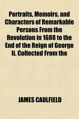 Book cover for Portraits, Memoirs, and Characters of Remarkable Persons from the Revolution in 1688 to the End of the Reign of George II. Collected from the Most Authentic Accounts Extant.