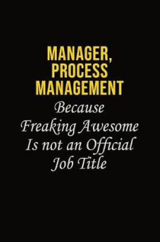 Cover of Manager, Process Management Because Freaking Awesome Is Not An Official Job Title