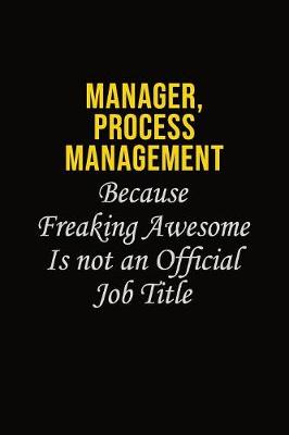 Book cover for Manager, Process Management Because Freaking Awesome Is Not An Official Job Title