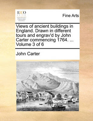 Book cover for Views of Ancient Buildings in England. Drawn in Different Tours and Engrav'd by John Carter Commencing 1764. ... Volume 3 of 6