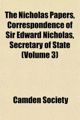 Book cover for The Nicholas Papers, Correspondence of Sir Edward Nicholas, Secretary of State (Volume 3)