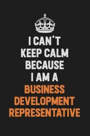 Cover of I Can't Keep Calm Because I Am A Business Development Representative