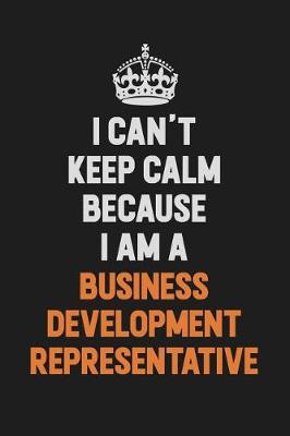 Book cover for I Can't Keep Calm Because I Am A Business Development Representative