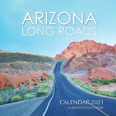 Book cover for Arizona Long Roads Calendar 2021