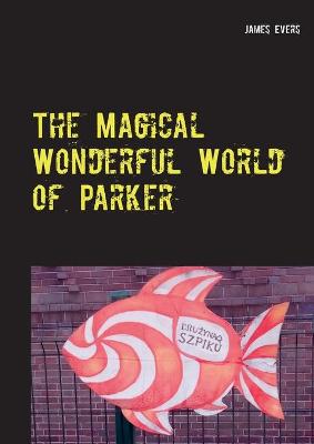 Book cover for The Magical Wonderful World of Parker