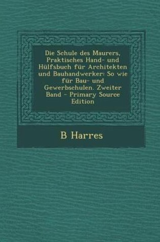 Cover of Die Schule Des Maurers, Praktisches Hand- Und Hulfsbuch Fur Architekten Und Bauhandwerker