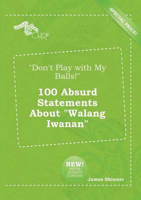 Book cover for Don't Play with My Balls! 100 Absurd Statements about Walang Iwanan