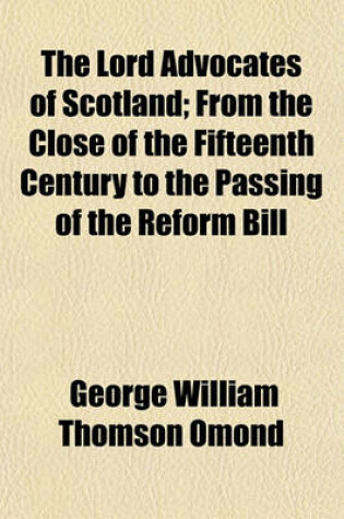 Cover of The Lord Advocates of Scotland; From the Close of the Fifteenth Century to the Passing of the Reform Bill