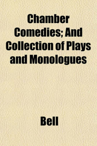 Cover of Chamber Comedies; And Collection of Plays and Monologues