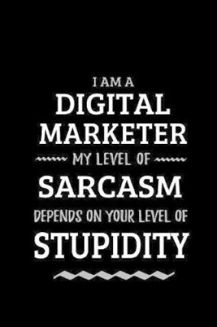 Cover of Digital Marketer - My Level of Sarcasm Depends On Your Level of Stupidity