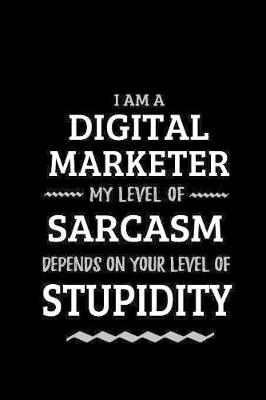 Book cover for Digital Marketer - My Level of Sarcasm Depends On Your Level of Stupidity