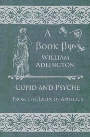 Cover of Cupid and Psyche - From the Latin of Apuleius