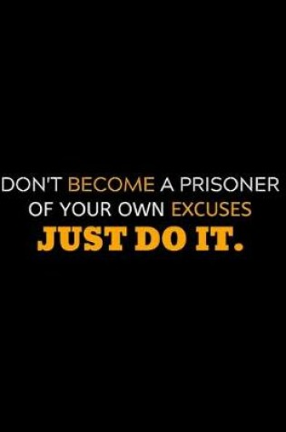 Cover of Don't Become A Prisoner Of Your Excuses Just Do It