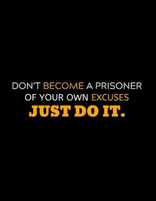 Book cover for Don't Become A Prisoner Of Your Excuses Just Do It