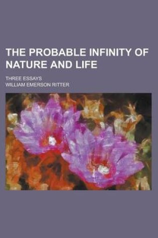 Cover of The Probable Infinity of Nature and Life; Three Essays