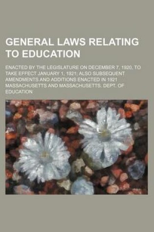 Cover of General Laws Relating to Education; Enacted by the Legislature on December 7, 1920, to Take Effect January 1, 1921; Also Subsequent Amendments and Additions Enacted in 1921