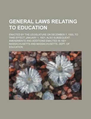 Book cover for General Laws Relating to Education; Enacted by the Legislature on December 7, 1920, to Take Effect January 1, 1921; Also Subsequent Amendments and Additions Enacted in 1921