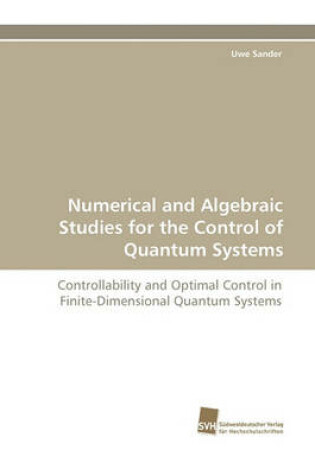 Cover of Numerical and Algebraic Studies for the Control of Quantum Systems