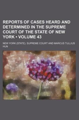 Cover of Reports of Cases Heard and Determined in the Supreme Court of the State of New York (Volume 43)