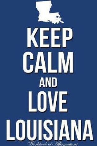 Cover of Keep Calm Love Louisiana Workbook of Affirmations Keep Calm Love Louisiana Workbook of Affirmations