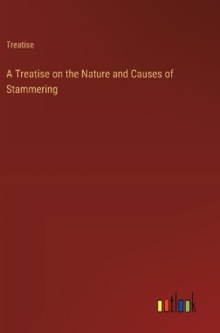 Cover of A Treatise on the Nature and Causes of Stammering