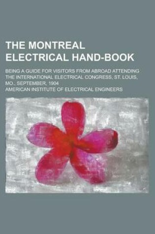 Cover of The Montreal Electrical Hand-Book; Being a Guide for Visitors from Abroad Attending the International Electrical Congress, St. Louis, Mo., September, 1904